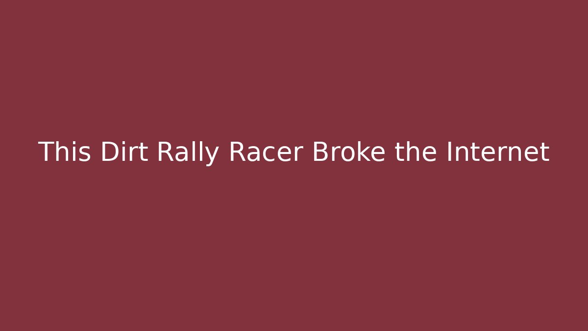 This Dirt Rally Racer Broke the Internet