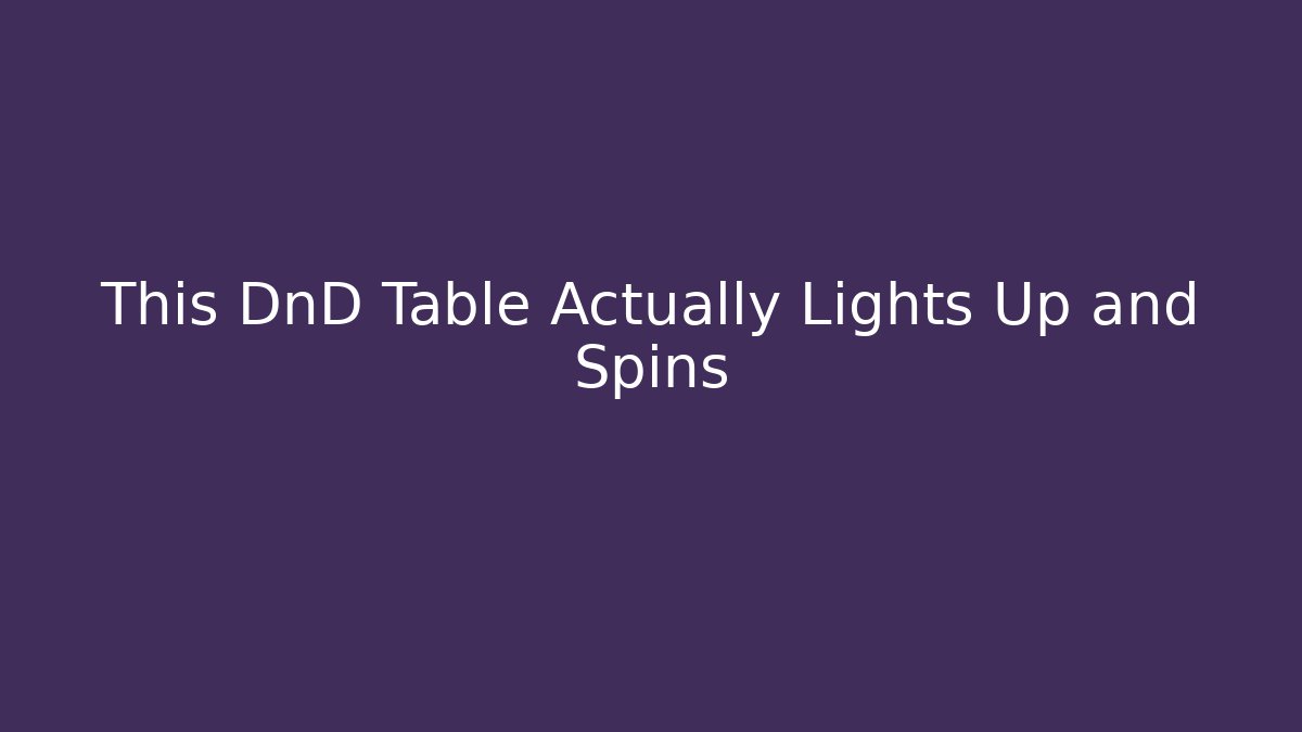 This DnD Table Actually Lights Up and Spins - Buddy Program