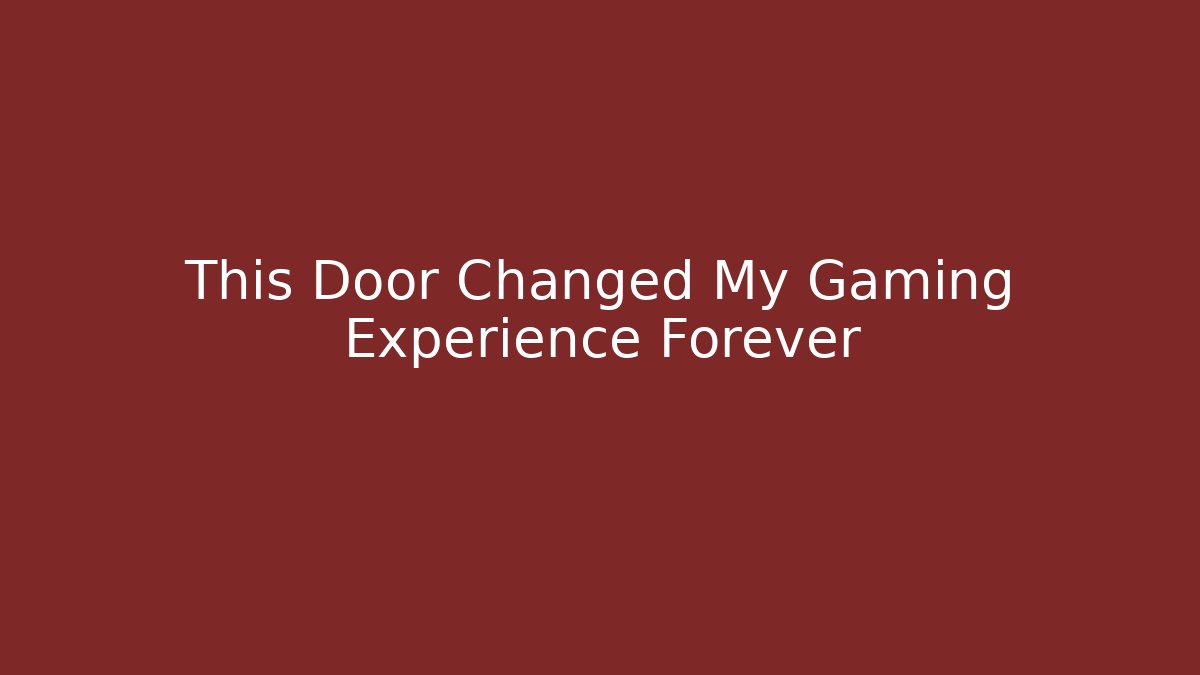 This Door Changed My Gaming Experience Forever