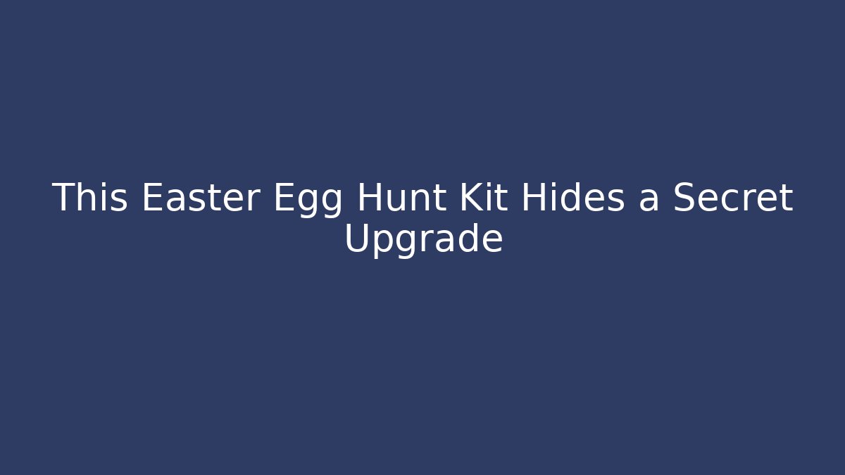 This Easter Egg Hunt Kit Hides a Secret Upgrade