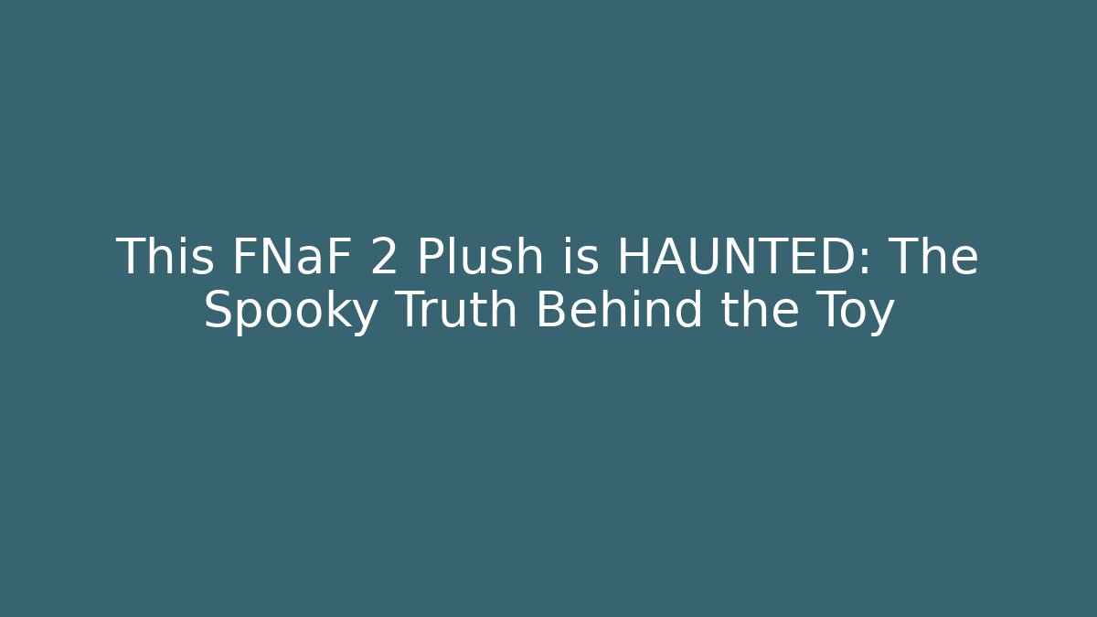 This FNaF 2 Plush is HAUNTED: The Spooky Truth Behind the Toy