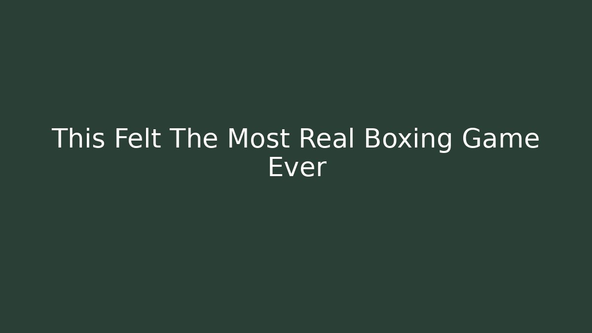 This Felt The Most Real Boxing Game Ever