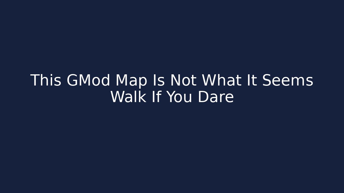 This GMod Map Is Not What It Seems Walk If You Dare