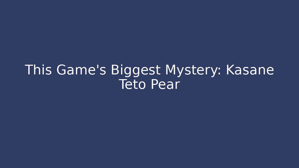 This Game's Biggest Mystery: Kasane Teto Pear - Buddy Program