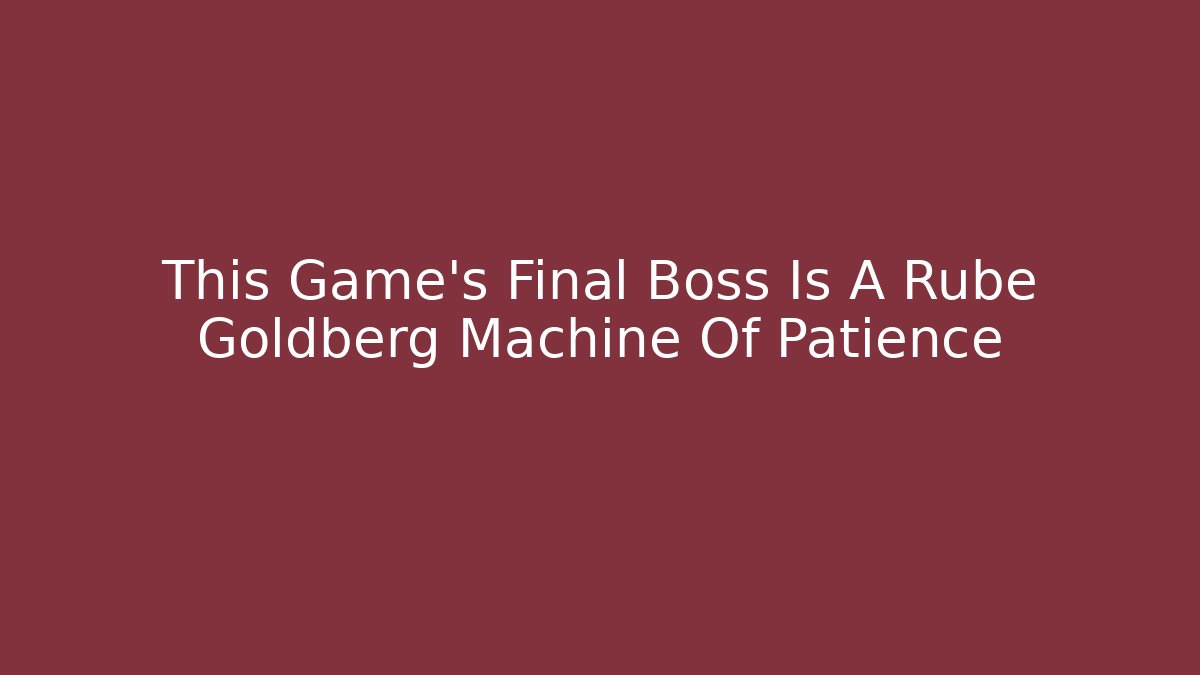 This Game's Final Boss Is A Rube Goldberg Machine Of Patience