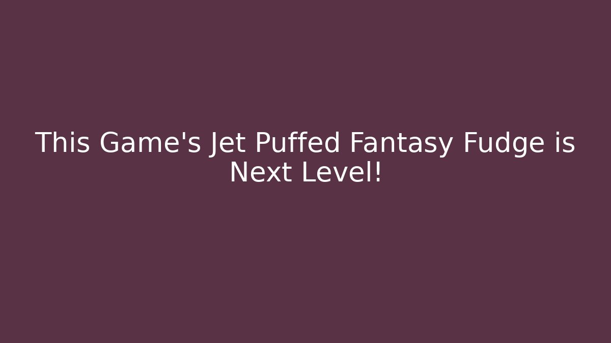 This Game's Jet Puffed Fantasy Fudge is Next Level!