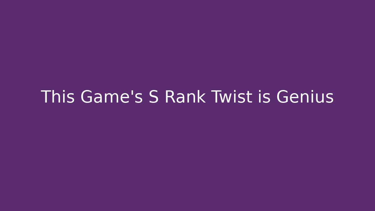 This Game's S Rank Twist is Genius