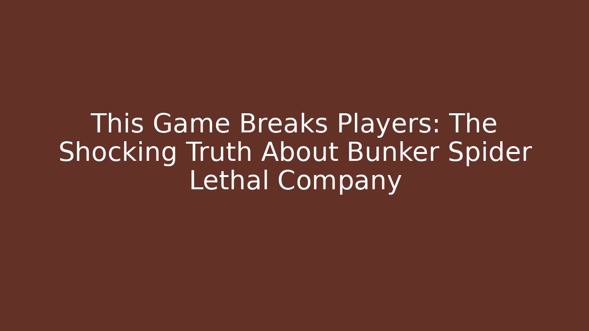 This Game Breaks Players: The Shocking Truth About Bunker Spider Lethal Company