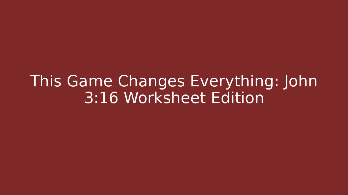 This Game Changes Everything: John 3:16 Worksheet Edition - Buddy Program