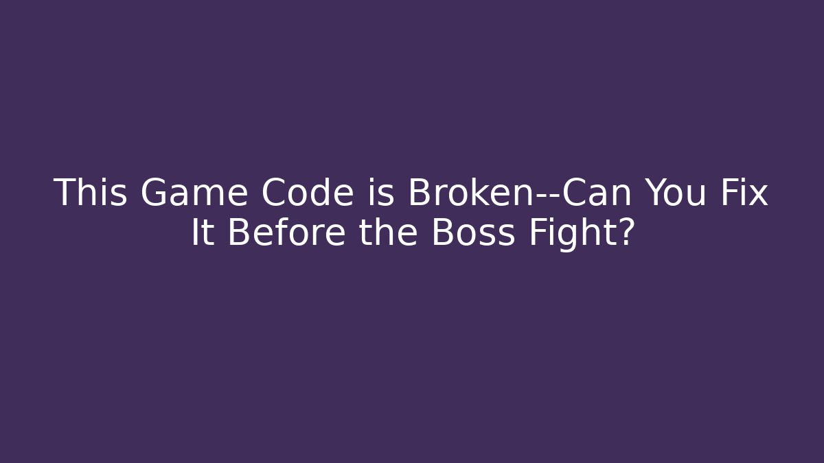 This Game Code is Broken—Can You Fix It Before the Boss Fight?