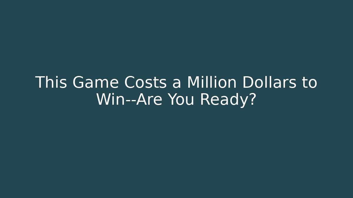 This Game Costs a Million Dollars to Win—Are You Ready?