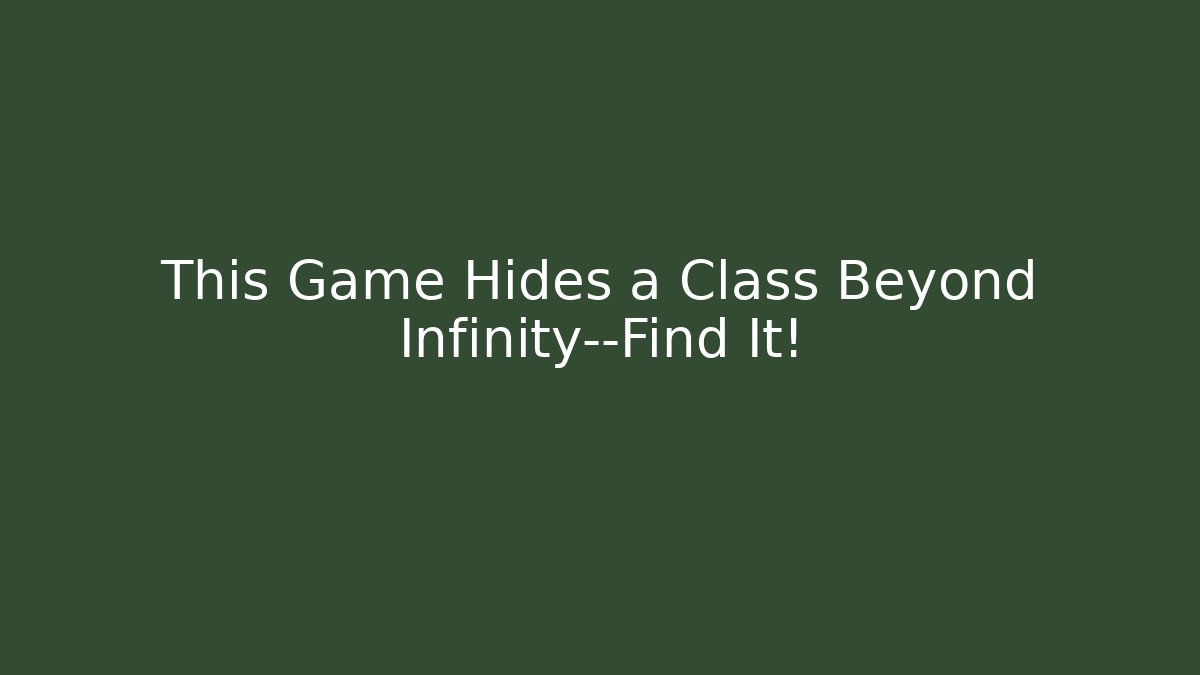 This Game Hides a Class Beyond Infinity—Find It!