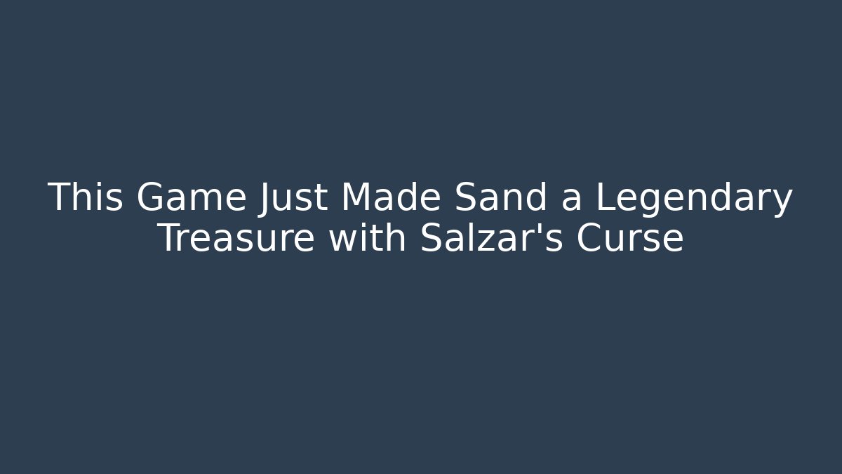 This Game Just Made Sand a Legendary Treasure with Salzar's Curse