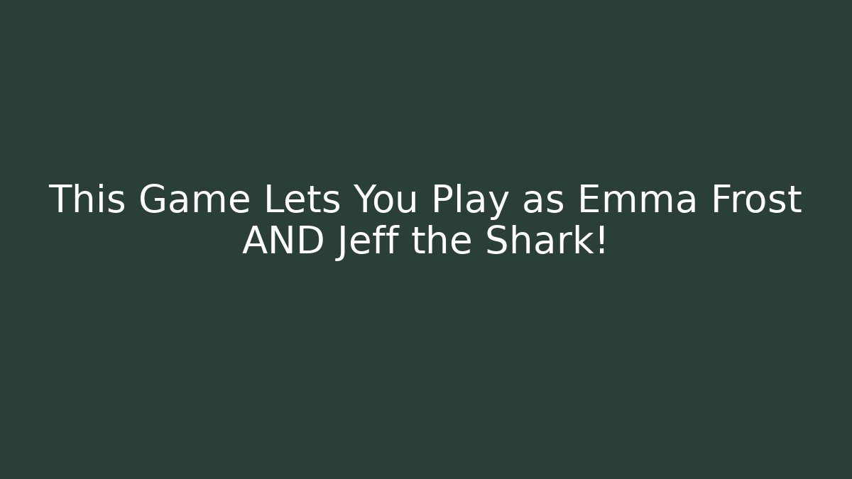 This Game Lets You Play as Emma Frost AND Jeff the Shark!