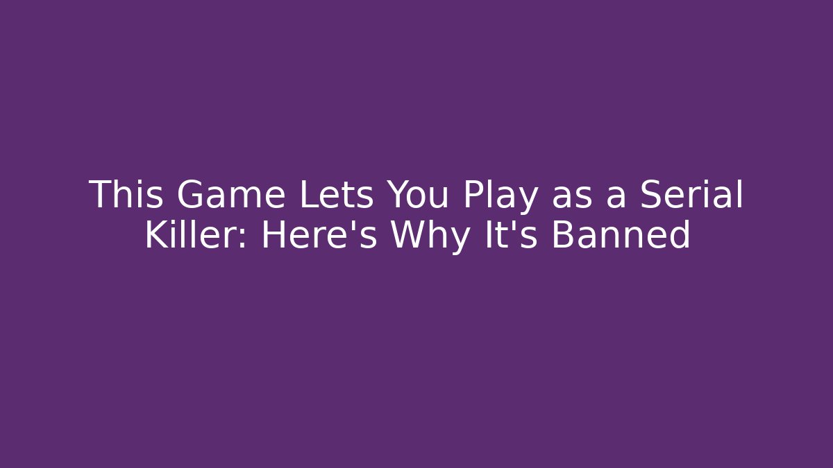 This Game Lets You Play as a Serial Killer: Here's Why It's Banned