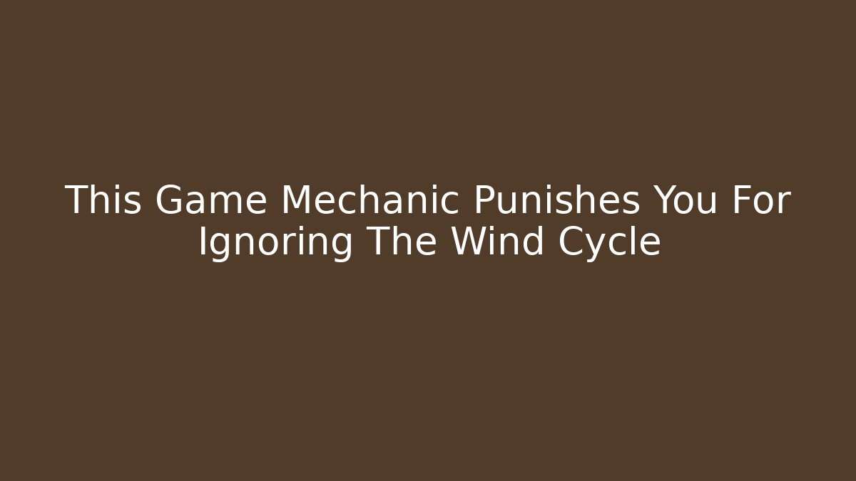 This Game Mechanic Punishes You For Ignoring The Wind Cycle - Buddy Program