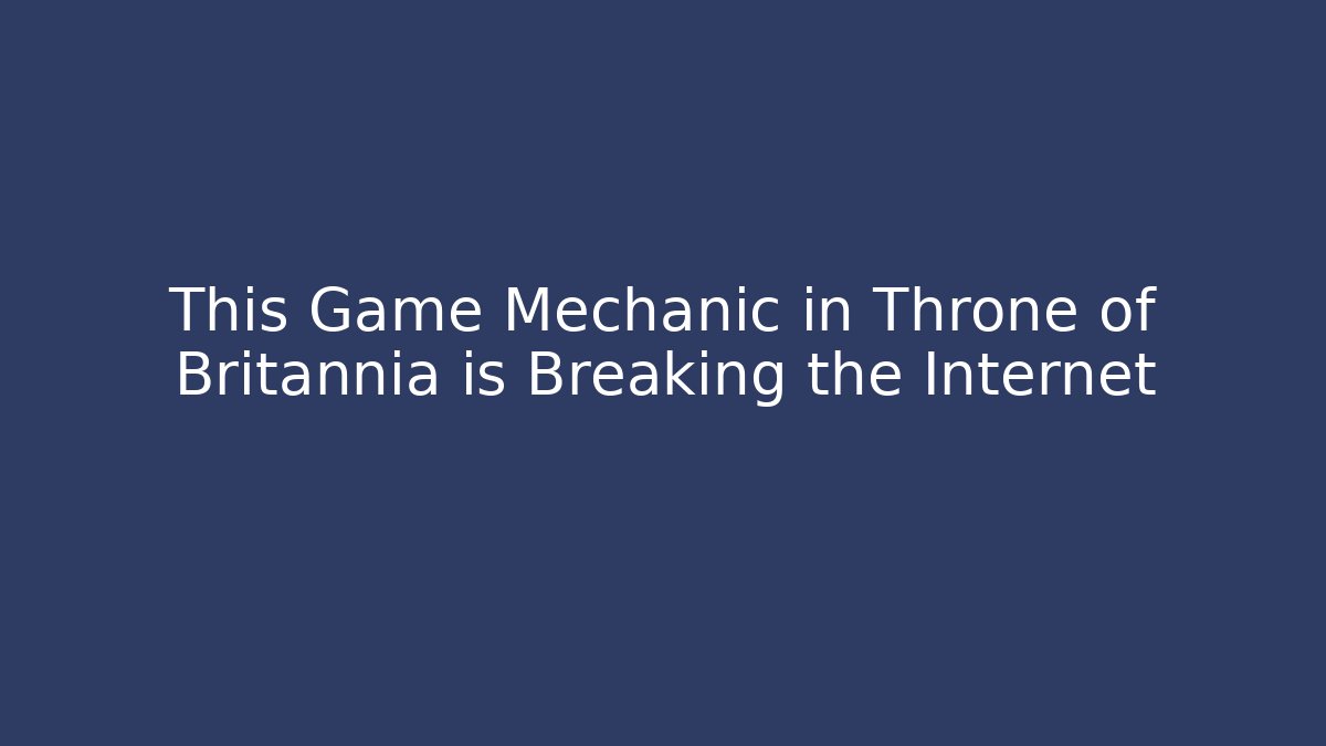 This Game Mechanic in Throne of Britannia is Breaking the Internet