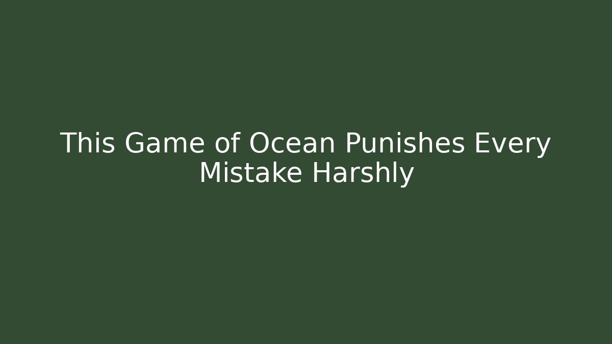 This Game of Ocean Punishes Every Mistake Harshly