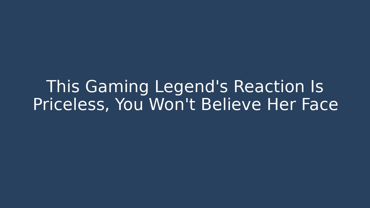 This Gaming Legend's Reaction Is Priceless, You Won't Believe Her Face