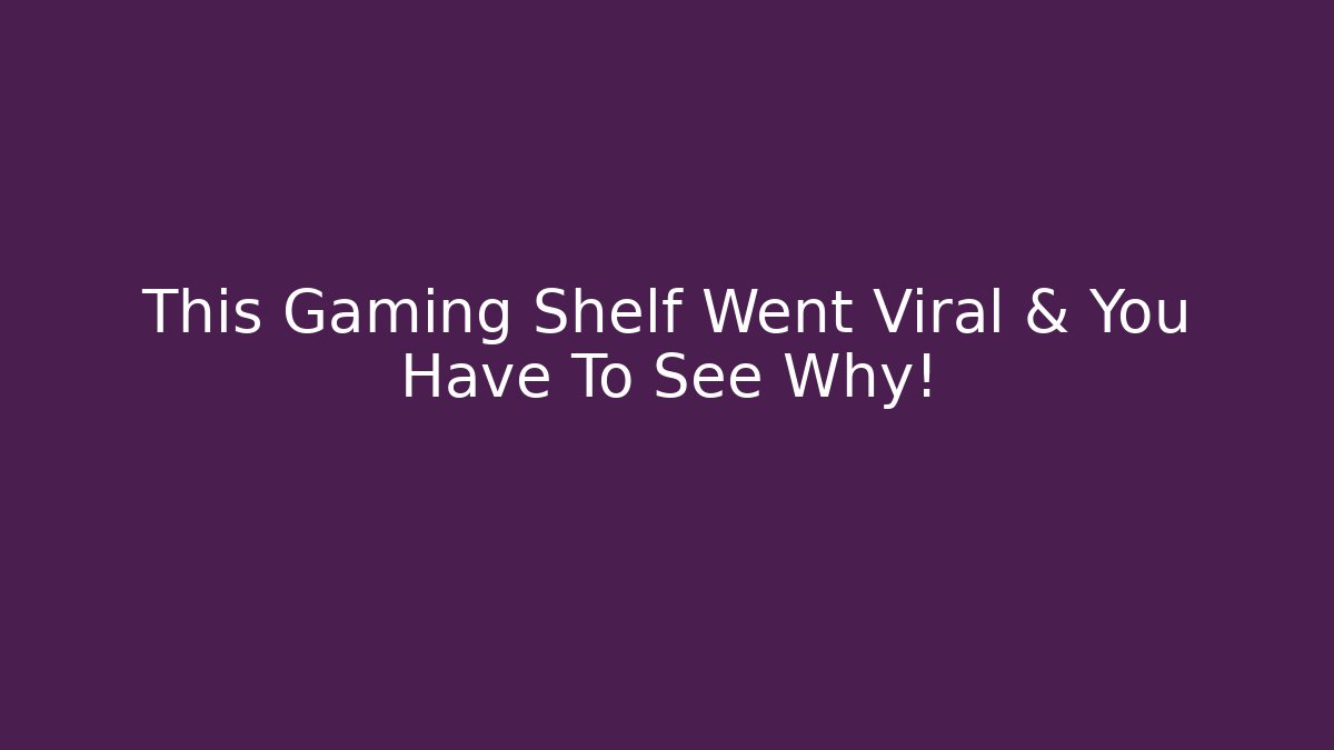 This Gaming Shelf Went Viral & You Have To See Why!