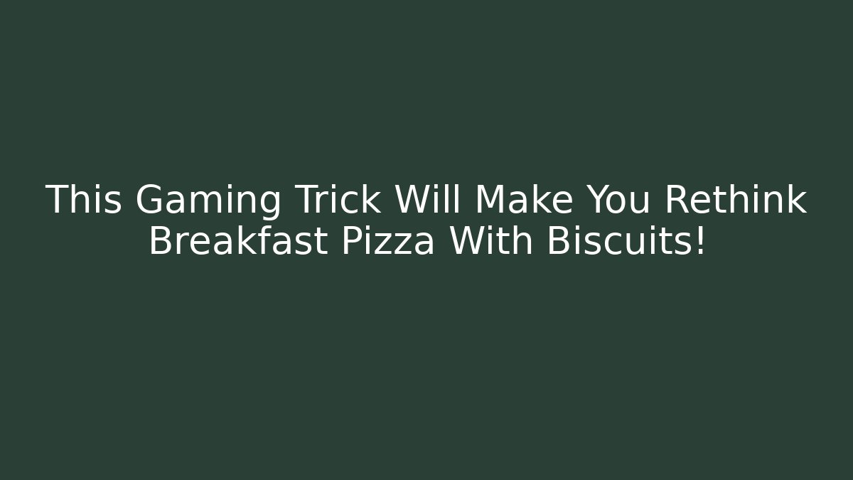 This Gaming Trick Will Make You Rethink Breakfast Pizza With Biscuits!