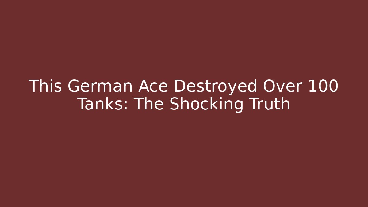 This German Ace Destroyed Over 100 Tanks: The Shocking Truth