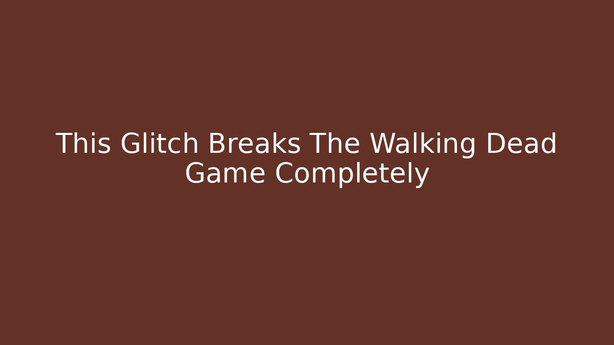 This Glitch Breaks The Walking Dead Game Completely