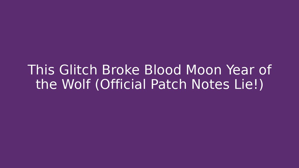 This Glitch Broke Blood Moon Year of the Wolf (Official Patch Notes Lie!)