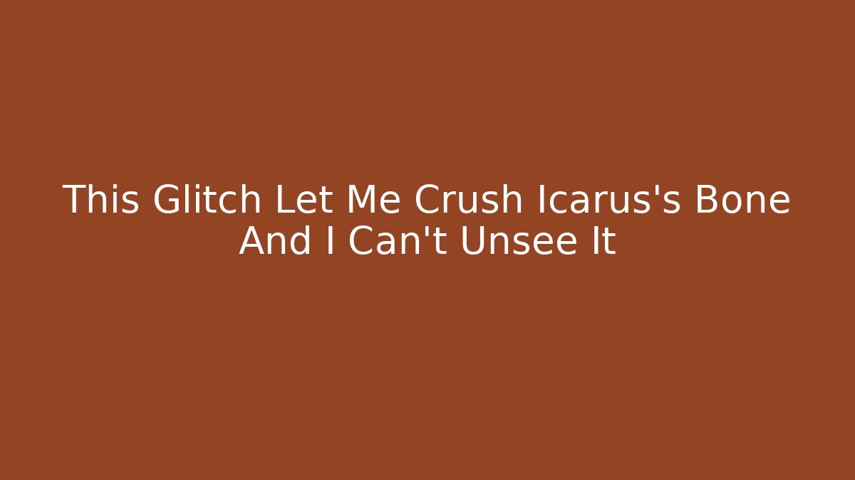 This Glitch Let Me Crush Icarus's Bone And I Can't Unsee It