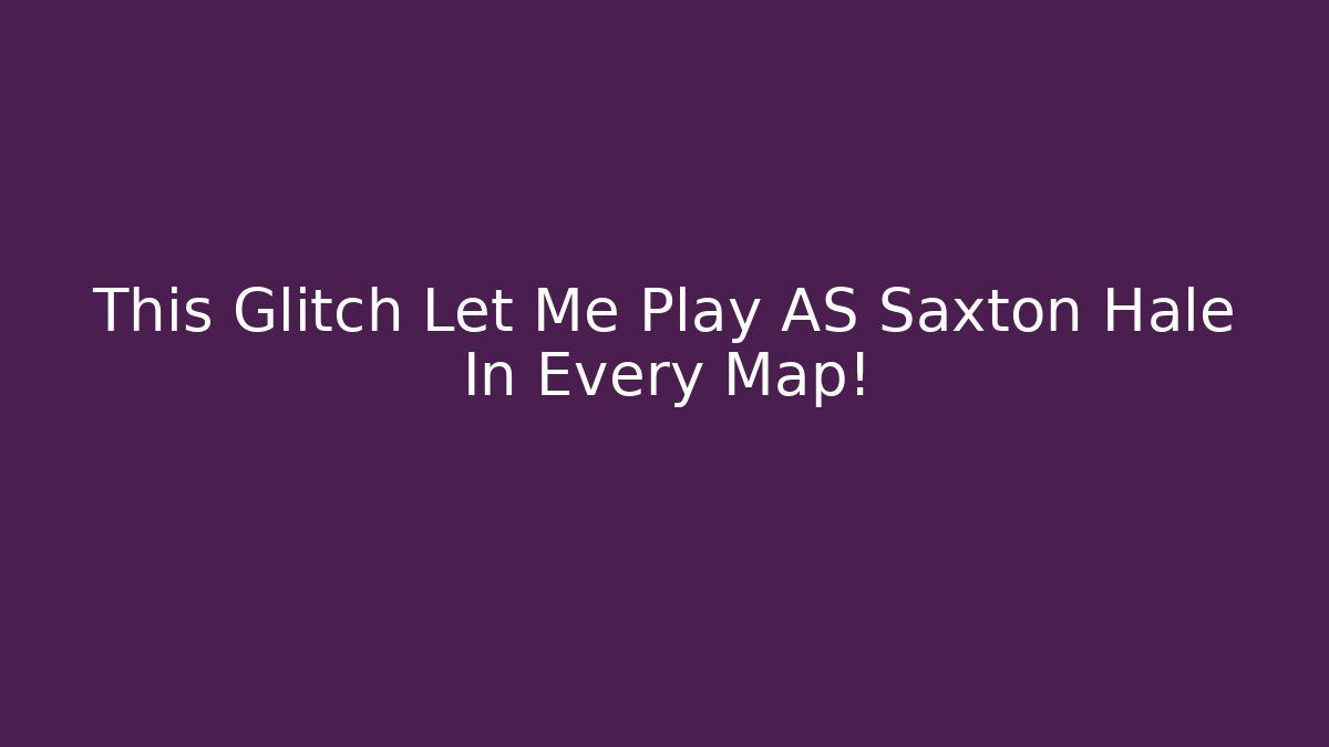 This Glitch Let Me Play AS Saxton Hale In Every Map!