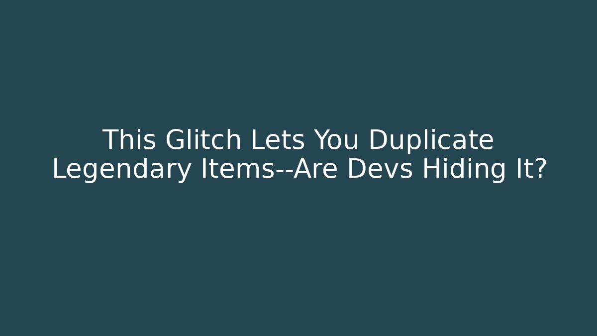 This Glitch Lets You Duplicate Legendary Items—Are Devs Hiding It? - Buddy Program
