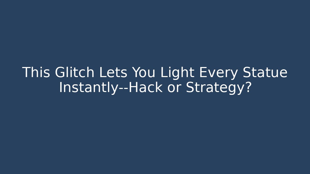 This Glitch Lets You Light Every Statue Instantly—Hack or Strategy?