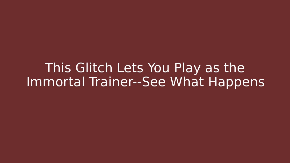 This Glitch Lets You Play as the Immortal Trainer—See What Happens
