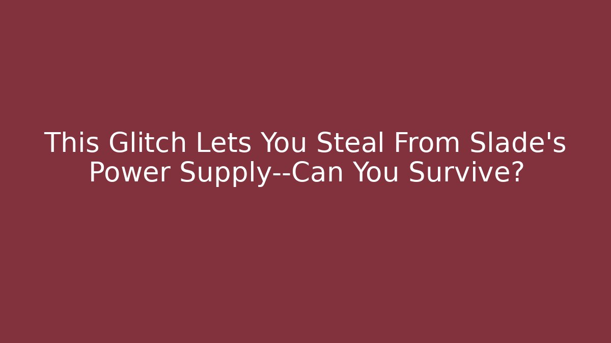 This Glitch Lets You Steal From Slade's Power Supply—Can You Survive?