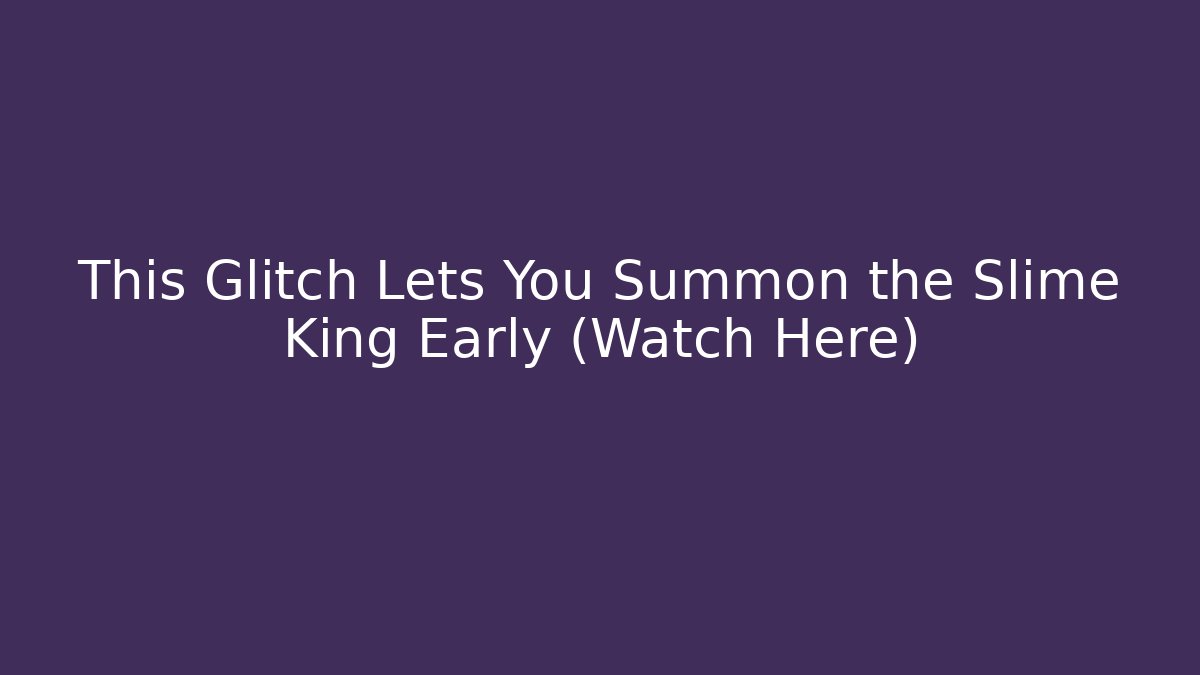 This Glitch Lets You Summon the Slime King Early (Watch Here)