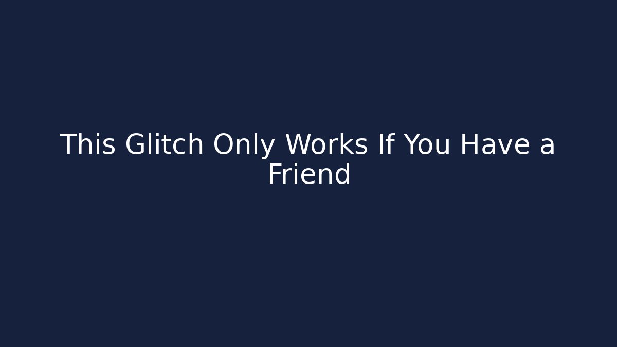 This Glitch Only Works If You Have a Friend