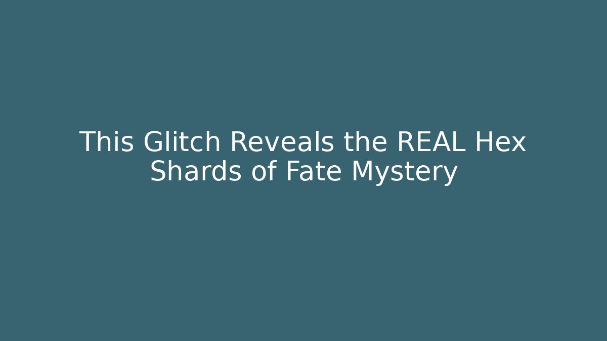 This Glitch Reveals the REAL Hex Shards of Fate Mystery