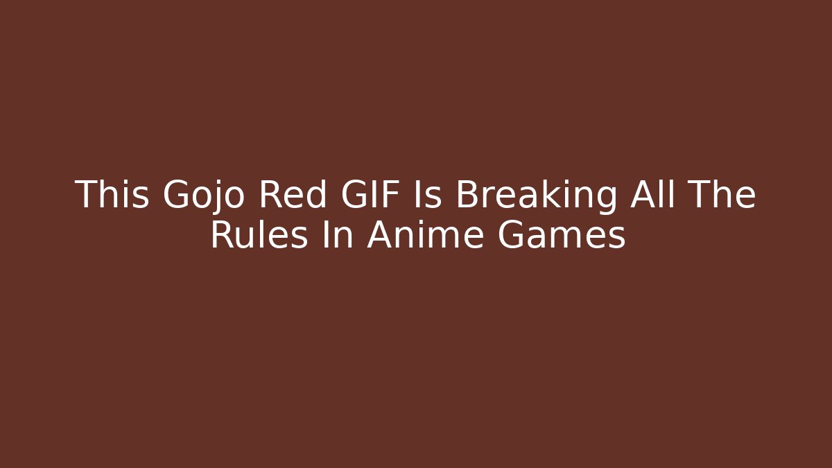 This Gojo Red GIF Is Breaking All The Rules In Anime Games