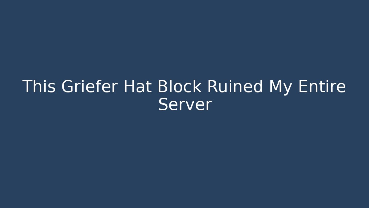 This Griefer Hat Block Ruined My Entire Server