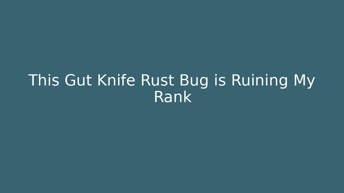 This Gut Knife Rust Bug is Ruining My Rank