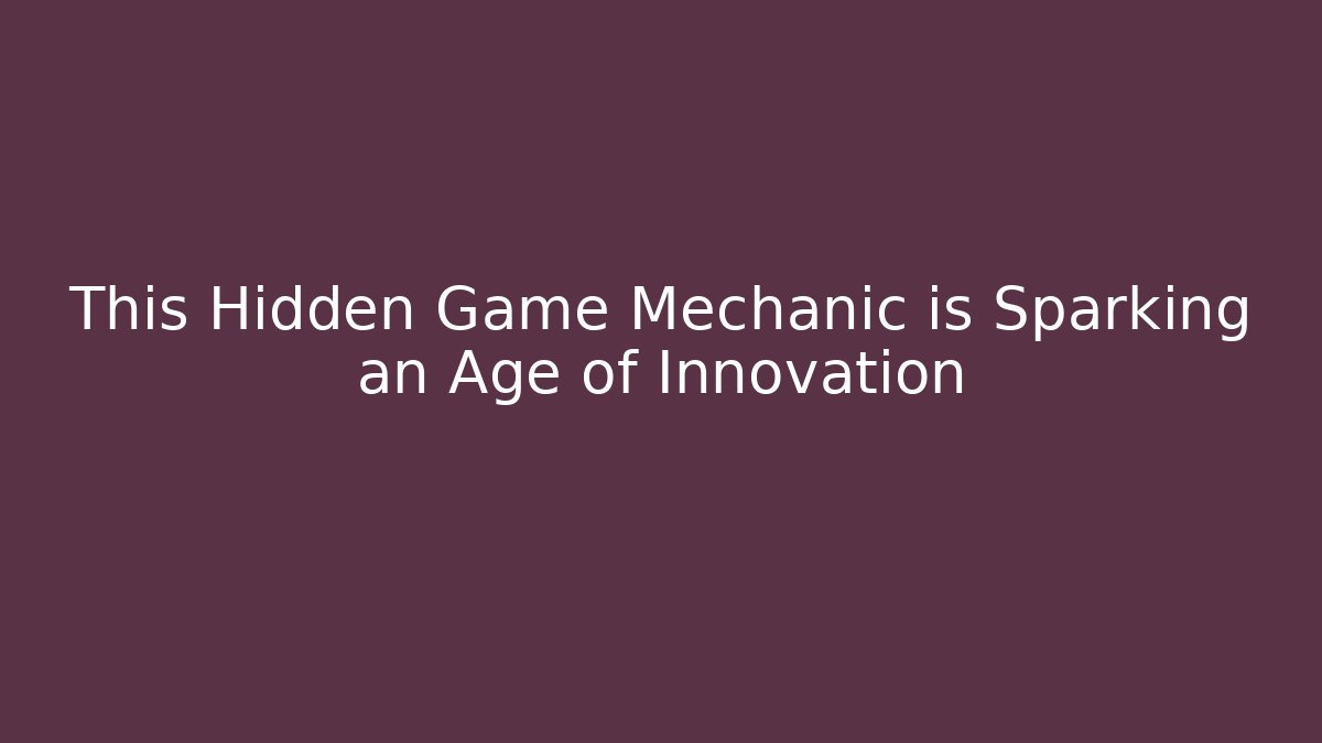 This Hidden Game Mechanic is Sparking an Age of Innovation