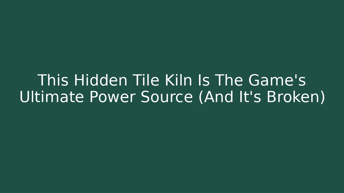 This Hidden Tile Kiln Is The Game's Ultimate Power Source (And It's Broken)