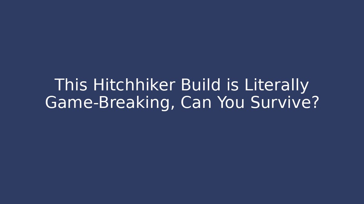 This Hitchhiker Build is Literally Game-Breaking, Can You Survive?