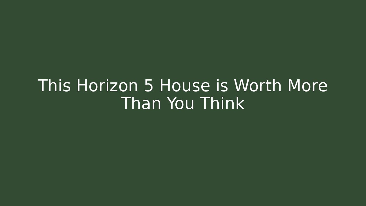 This Horizon 5 House is Worth More Than You Think