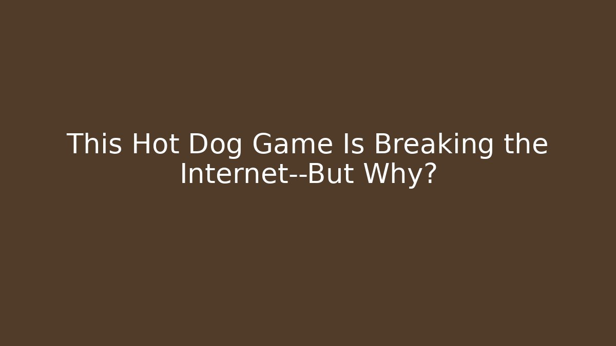 This Hot Dog Game Is Breaking the Internet—But Why?