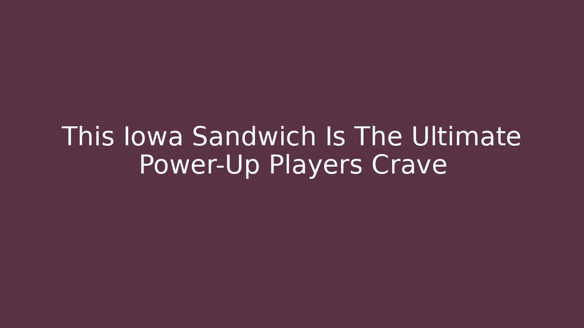 This Iowa Sandwich Is The Ultimate Power-Up Players Crave