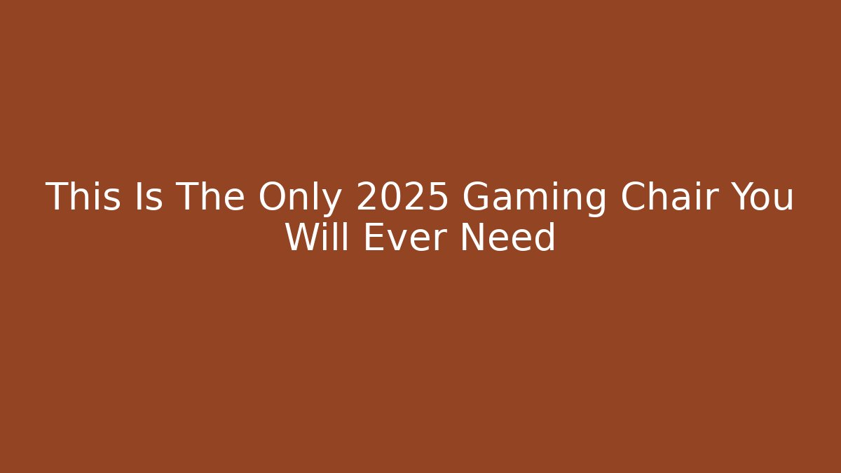 This Is The Only 2025 Gaming Chair You Will Ever Need