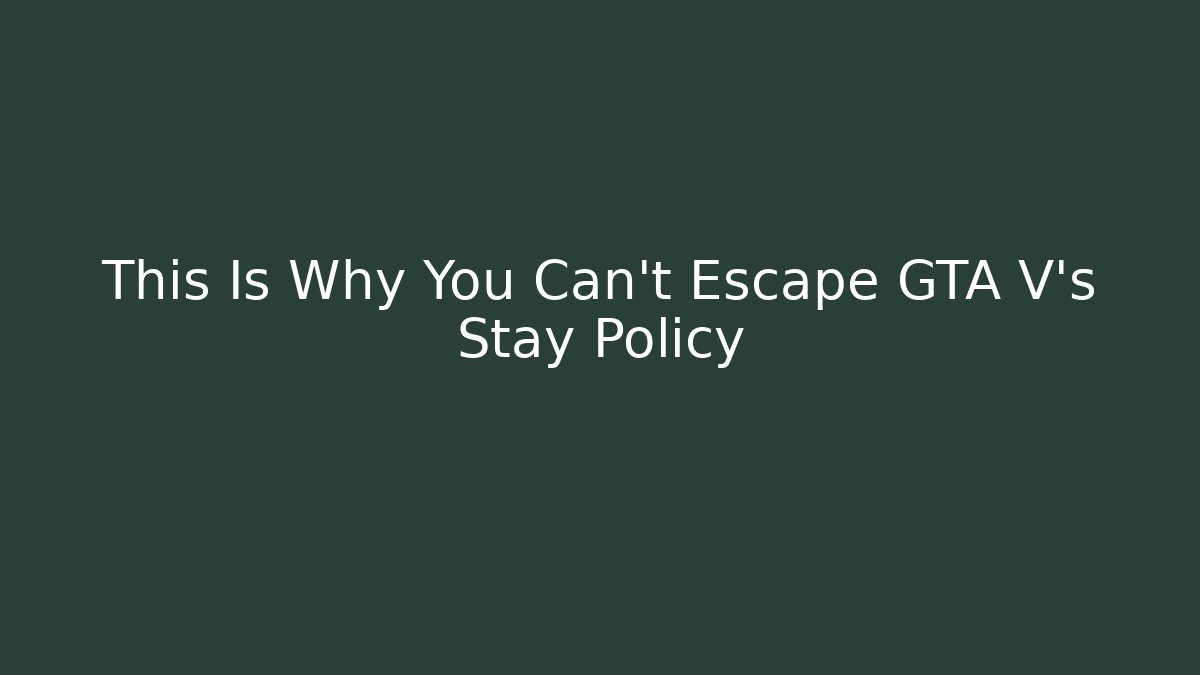 This Is Why You Can't Escape GTA V's Stay Policy