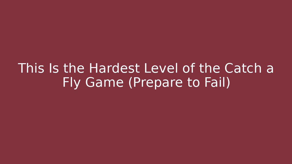 This Is the Hardest Level of the Catch a Fly Game (Prepare to Fail)