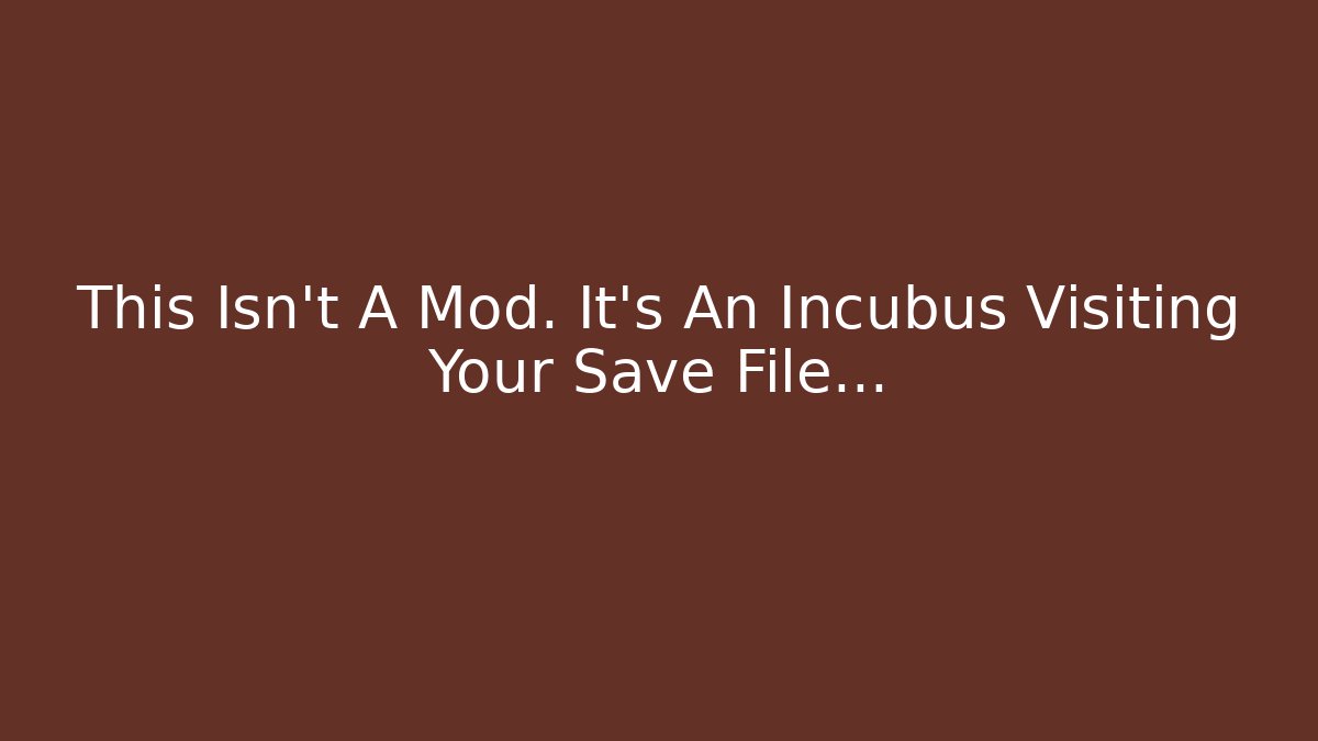 This Isn't A Mod. It's An Incubus Visiting Your Save File... - Buddy Program